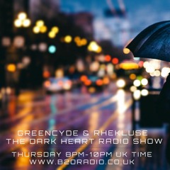 Dark Heart Radio Show [ep. 13 Greencyde & Rhekluse] on B2ORadio.co.uk Thursdays 8pm-10pm UK time