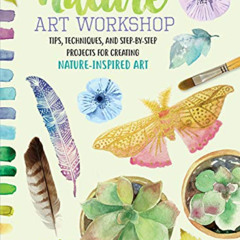 Access EBOOK 💗 Nature Art Workshop: Tips, techniques, and step-by-step projects for