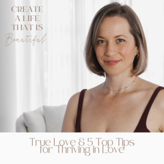 (Season Finale) CLB 287: How to Create True Love & My 5 Top Tips for Thriving in Love