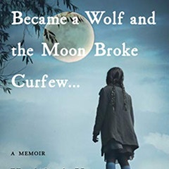 [FREE] KINDLE 🖌️ When a Toy Dog Became a Wolf and the Moon Broke Curfew: A Memoir by