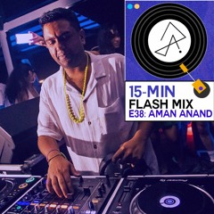 15-Min Flash Mix E38: Aman Anand