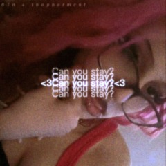 Can you stay? Ft. thepharmcst [prod. trinxiez & vilefate]