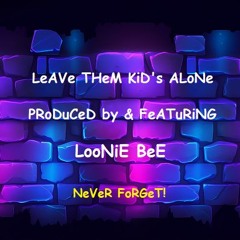 Leave Them Kid's Alone -( Prod. By & Featuring Loonie Bee )-
