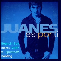 Juanes - Es Por Ti (Bounc3r Boy meets VRBY x 2puntosV Bootleg)
