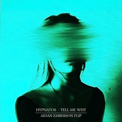 HYPNATOS - TELL ME WHY (AIDANEMBERSON FLIP) [FREE DL]