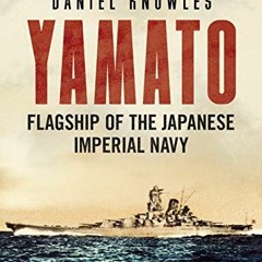 ACCESS EPUB 📩 Yamato: Flagship of the Japanese Imperial Navy by  Daniel Knowles [KIN