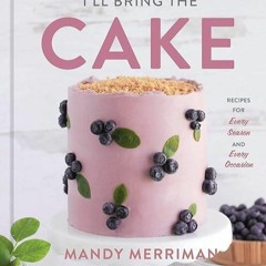✔read❤ I'll Bring The Cake: Recipes for Every Season and Every Occasion