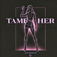 Tame her