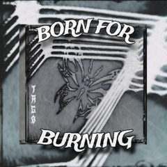 BORN FOR BURNING