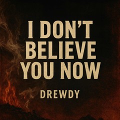 I Don’t Believe You Now