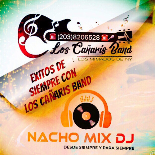 NACHO MIX DJ :EXITO DE SIEMPRE CON: LOS CAÑARIS BAND