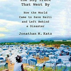 [Access] [KINDLE PDF EBOOK EPUB] The Big Truck That Went By: How the World Came to Save Haiti and Le