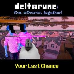 [Deltarune: The Otherer, Together!] Your Last Chance