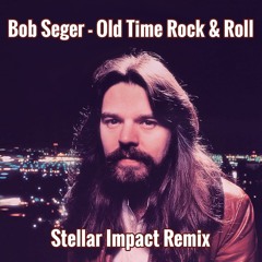 Bob Seger - Old Time Rock and Roll (Stellar Impact Remix)