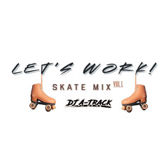 LET’S WORK! SKATE MIX VOL 1.