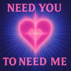 need you to need me