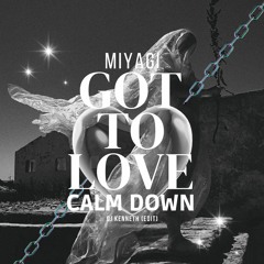 Miyagi - Got to love vs Calm down (DJ KENNETH EDIT)