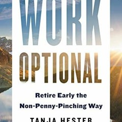 Get PDF 📌 Work Optional: Retire Early the Non-Penny-Pinching Way by  Tanja Hester EB