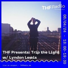 THF Presents: Trip the Light w/ Lyndon Lewis // 06.04.24