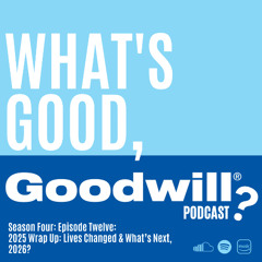 S4E12 Goodwill 2025 Wrap Up Lives Changed & What's Next