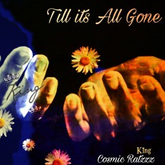 Till its all gone Ms King & Cosmic Ratzzz