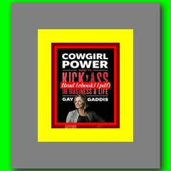 Read ebook [PDF] Cowgirl Power How to Kick Ass in Business and Life  by Gay Gaddis