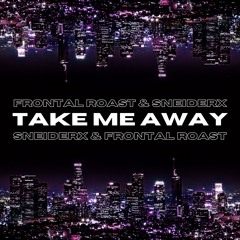 Take Me Away - SNEIDERX & Frontal Roast