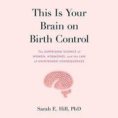 [GET] [KINDLE PDF EBOOK EPUB] This Is Your Brain on Birth Control: The Surprising Sci