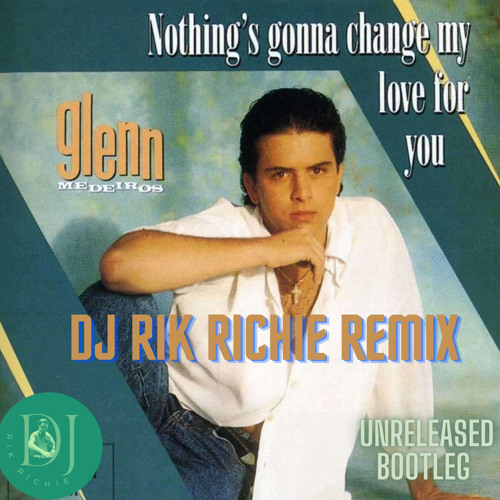 Stream Glenn Medeiros - Nothing`s gonna change my love for you (DJ Rik  Richie Remix) by DJ Rik Richie | Listen online for free on SoundCloud