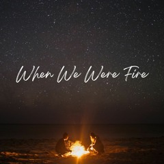 When We Were Fire