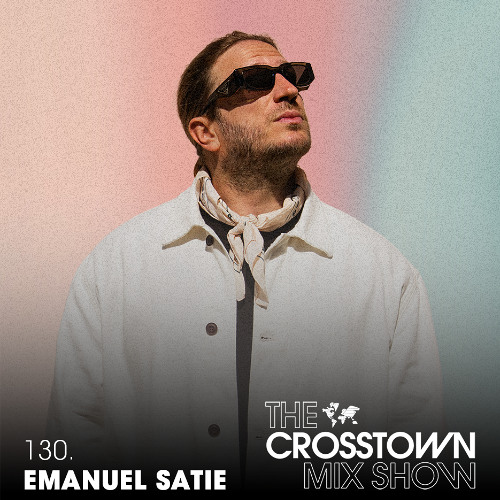 Emanuel Satie - The Crosstown Mix Show 130