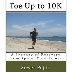 [DOWNLOAD] PDF 📔 Toe Up to 10K: A Journey of Recovery from Spinal Cord Injury by  St