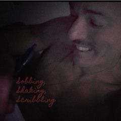 Sobbing, Shaking, Scribbling