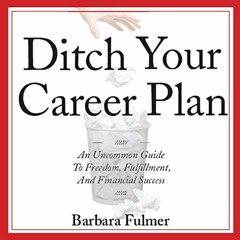 View KINDLE √ Ditch Your Career Plan: An Uncommon Guide to Freedom, Fulfillment, and