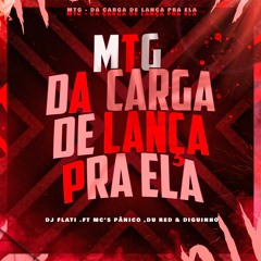 MTG - DA CARGA DE LANÇA PRA ELA - DJ FLATI .FT MC's Pânico ,du Red & Diguinho