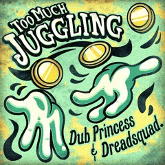 Dub Princess & Dreadsquad - Too Much Juggling