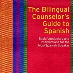 GET [EPUB KINDLE PDF EBOOK] The Bilingual Counselor's Guide to Spanish: Basic Vocabulary and Interve