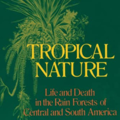 [DOWNLOAD] EBOOK 📚 Tropical Nature: Life and Death in the Rain Forests of Central an