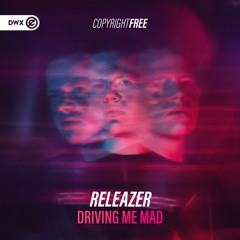 Releazer - Driving Me Mad (DWX Copyright Free)