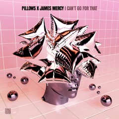 Pillows X James Mercy - I Can't Go For That