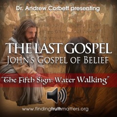 THE LAST GOSPEL, John's Gospel of Belief, Part 10 - "The Fifth Sign: Water Walking"