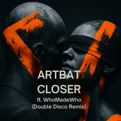 [FREE DOWNLOAD] ARTBAT - Closer ft. WhoMadeWho (Double Disco Remix)