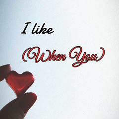 I Like (When You)