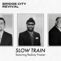 Bridge City Revival - Slow Train feat. Redray Frazier