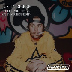 Justin Bieber - Where Are U Now (DJ Franchise Edit)