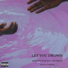 Kingtrey & Kota the Friend - Let You Drown (Subtact Remix)