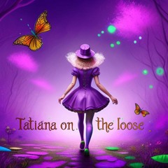 Tatiana on the loose