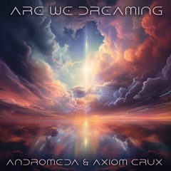 Are We Dreaming (ANDROMEDA & Axiom Crux)
