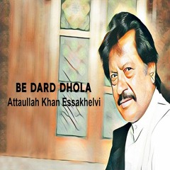 Be Dard Dhola - Attaullah Khan Esakhelvi
