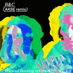B&C - Akse Remix - Tranced Bootleg reVersion